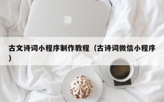 神木古文诗词小程序制作教程（古诗词微信小程序）