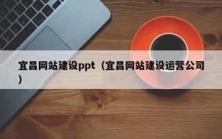 神木宜昌网站建设ppt（宜昌网站建设运营公司）