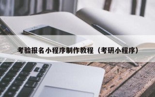 神木考验报名小程序制作教程（考研小程序）
